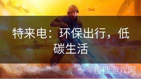特来电:环保出行,低碳生活 特来电:环保出行,低碳生活