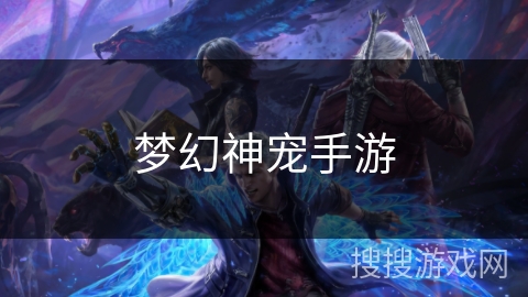 梦幻神宠手游 梦幻神宠手游