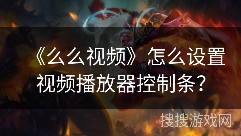 《么么视频》怎么设置视频播放器控制条? 《么么视频》怎么设置视频播放器控制条?