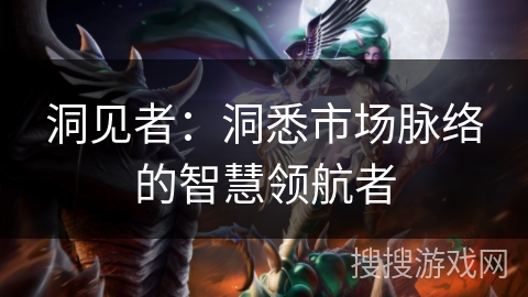 洞见者:洞悉市场脉络的智慧领航者 洞见者:洞悉市场脉络的智慧领航者