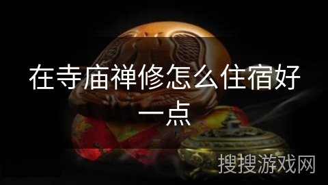 在寺庙禅修怎么住宿好一点 在寺庙禅修怎么住宿好一点