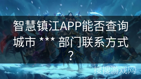 智慧镇江APP能否查询城市 *** 部门联系方式? 智慧镇江APP能否查询城市 *** 部门联系方式?