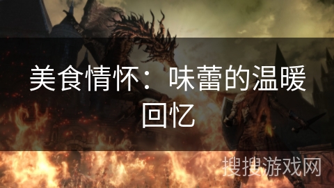 美食情怀:味蕾的温暖回忆 美食情怀:味蕾的温暖回忆