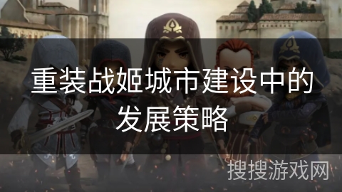 重装战姬城市建设中的发展策略 重装战姬城市建设中的发展策略