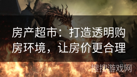 房产超市：打造透明购房环境，让房价更合理