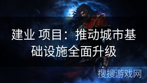 建业 项目:推动城市基础设施全面升级 建业 项目:推动城市基础设施全面升级