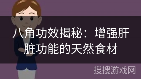 八角功效揭秘:增强肝脏功能的天然食材