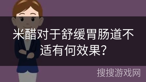 米醋对于舒缓胃肠道不适有何效果?
