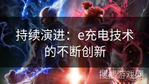 持续演进:e充电技术的不断创新 持续演进:e充电技术的不断创新