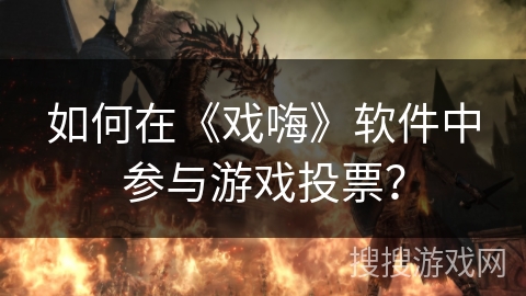 如何在《戏嗨》软件中参与游戏投票？