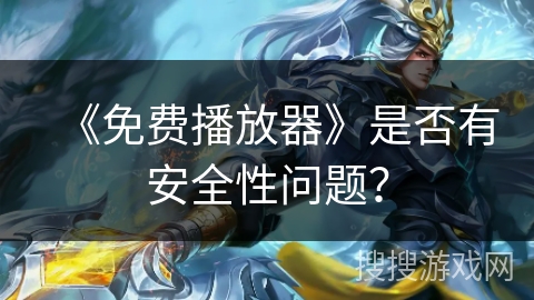 《免费播放器》是否有安全性问题？