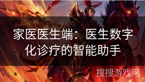 家医医生端：医生数字化诊疗的智能助手