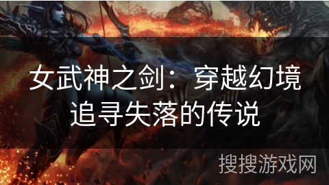 女武神之剑：穿越幻境追寻失落的传说
