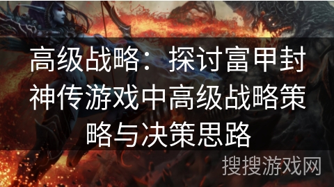 高级战略:探讨富甲封神传游戏中高级战略策略与决策思路 高级战略:探讨富甲封神传游戏中高级战略策略与决策思路
