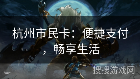 杭州市民卡:便捷支付,畅享生活 杭州市民卡:便捷支付,畅享生活