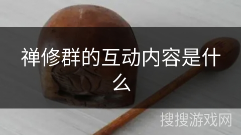 禅修群的互动内容是什么