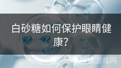 白砂糖如何保护眼睛健康?