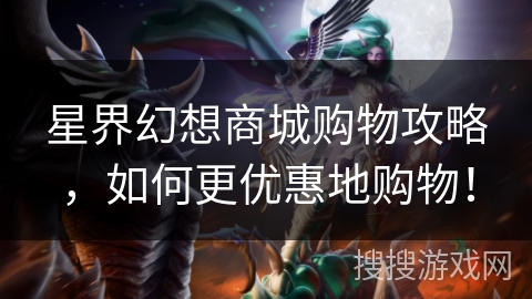 星界幻想商城购物攻略,如何更优惠地购物! 星界幻想商城购物攻略,如何更优惠地购物!