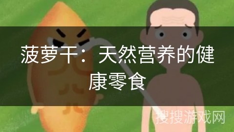 菠萝干：天然营养的健康零食