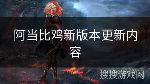 阿当比鸡新版本更新内容 阿当比鸡新版本更新内容