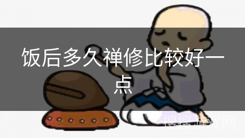 饭后多久禅修比较好一点 饭后多久禅修比较好一点
