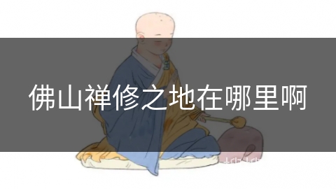 佛山禅修之地在哪里啊 佛山禅修之地在哪里啊