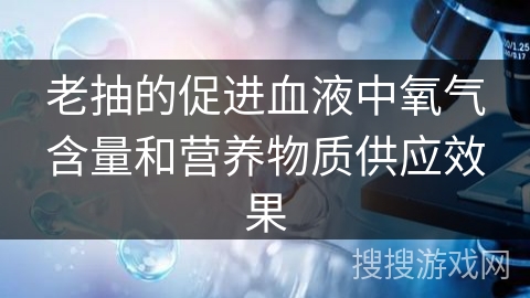 老抽的促进血液中氧气含量和营养物质供应效果