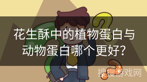 花生酥中的植物蛋白与动物蛋白哪个更好?