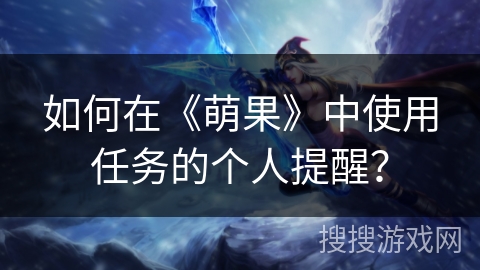 如何在《萌果》中使用任务的个人提醒？
