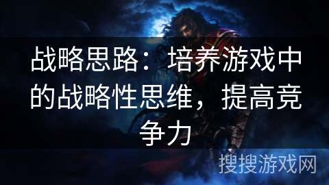 战略思路：培养游戏中的战略性思维，提高竞争力