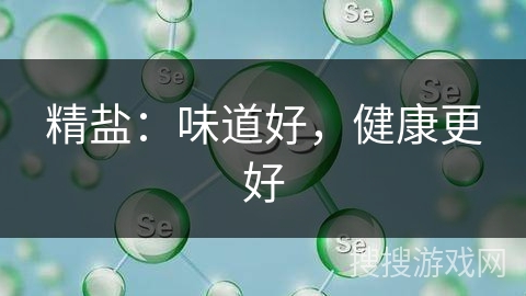 精盐：味道好，健康更好