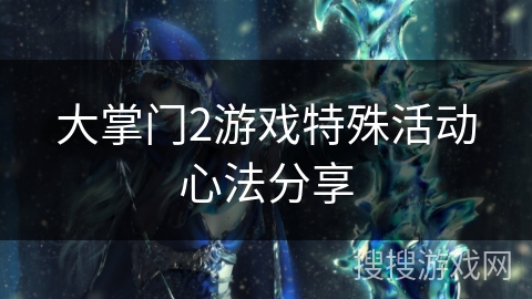 大掌门2游戏特殊活动心法分享 大掌门2游戏特殊活动心法分享