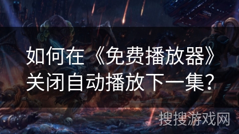 如何在《免费播放器》关闭自动播放下一集？