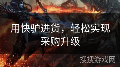 用快驴进货,轻松实现采购升级 用快驴进货,轻松实现采购升级