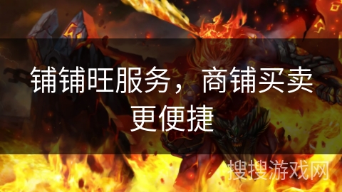 铺铺旺服务,商铺买卖更便捷 铺铺旺服务,商铺买卖更便捷