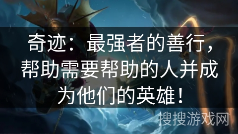奇迹：最强者的善行，帮助需要帮助的人并成为他们的英雄！