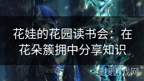 花娃的花园读书会：在花朵簇拥中分享知识