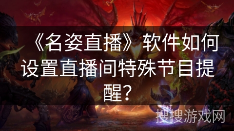 《名姿直播》软件如何设置直播间特殊节目提醒？