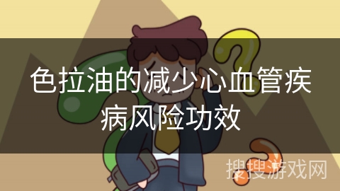 色拉油的减少心血管疾病风险功效