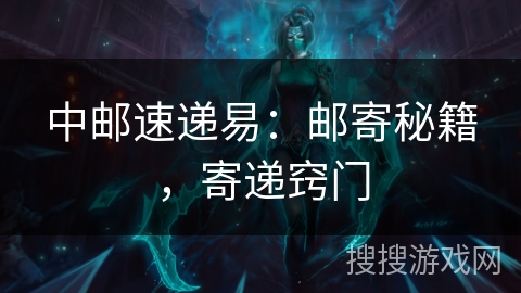 中邮速递易:邮寄秘籍,寄递窍门 中邮速递易:邮寄秘籍,寄递窍门