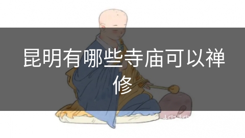 昆明有哪些寺庙可以禅修 昆明有哪些寺庙可以禅修