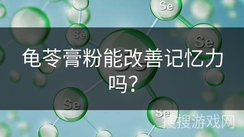 龟苓膏粉能改善记忆力吗?