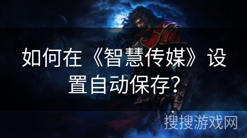 如何在《智慧传媒》设置自动保存? 如何在《智慧传媒》设置自动保存?