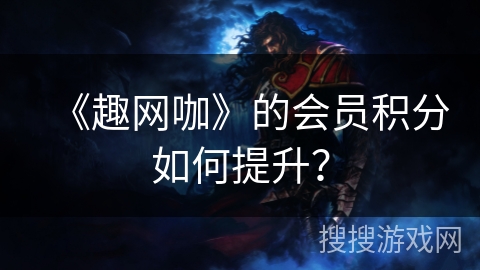 《趣网咖》的会员积分如何提升？