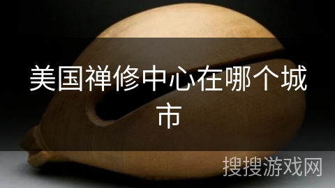 美国禅修中心在哪个城市 美国禅修中心在哪个城市