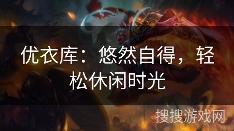 优衣库:悠然自得,轻松休闲时光 优衣库:悠然自得,轻松休闲时光