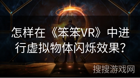 怎样在《笨笨VR》中进行虚拟物体闪烁效果? 怎样在《笨笨VR》中进行虚拟物体闪烁效果?