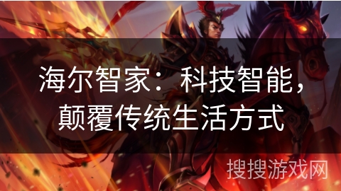 海尔智家:科技智能,颠覆传统生活方式 海尔智家:科技智能,颠覆传统生活方式