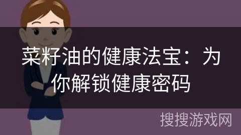 菜籽油的健康法宝:为你解锁健康密码