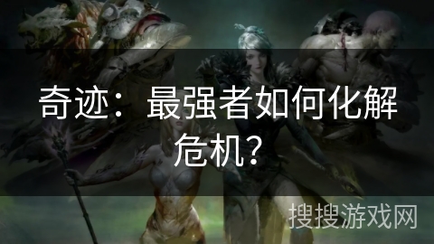奇迹:最强者如何化解危机? 奇迹:最强者如何化解危机?